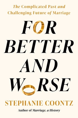 For Better and Worse: The Complicated Past and Challenging Future of Marriage by Coontz, Stephanie