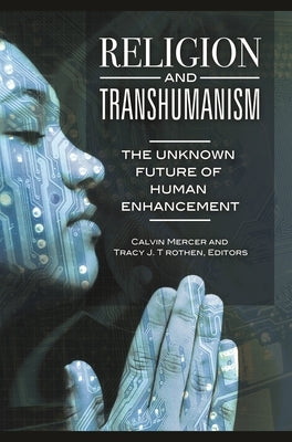 Religion and Transhumanism: The Unknown Future of Human Enhancement by Mercer, Calvin