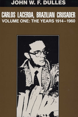Carlos Lacerda, Brazilian Crusader: Volume I: The Years 1914-1960 by Dulles, John W. F.