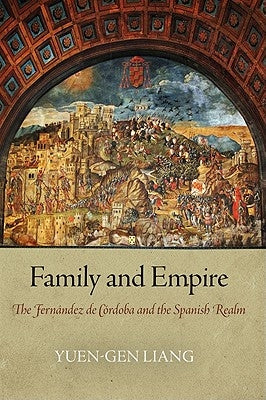 Family and Empire: The Fernández de Córdoba and the Spanish Realm by Liang, Yuen-Gen