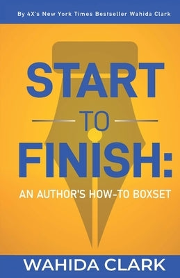 Start To Finish: An Author's How-to Boxset by Clark, Wahida