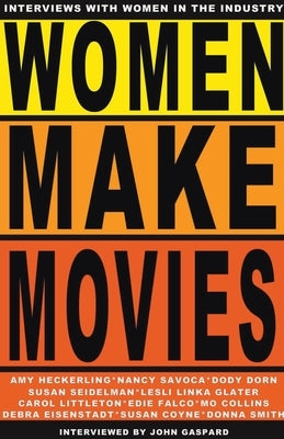 Women Make Movies: Interviews with Women in the Industry by Gaspard, John