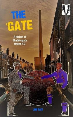 The 'Gate: The Story of Shaddongate United F.C. by Tait, Jon