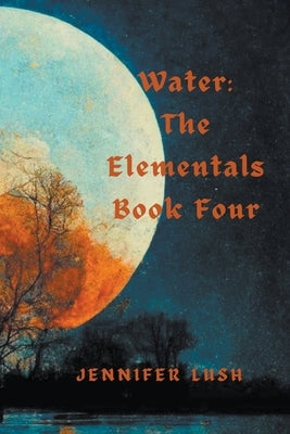 Water: The Elementals Book Four by Lush, Jennifer