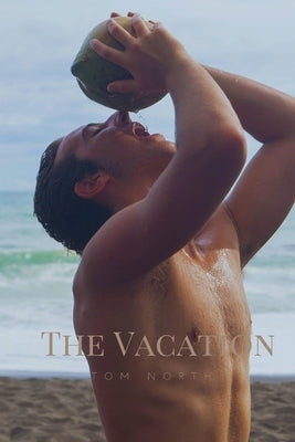 The Vacation: A Straight to Gay MM Erotica Romance Story by North, Tom