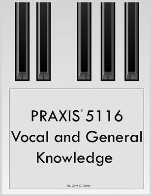 PRAXIS 5116 Vocal and General Knowledge by Carter, Olive O.