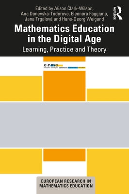 Mathematics Education in the Digital Age: Learning, Practice and Theory by Clark-Wilson, Alison