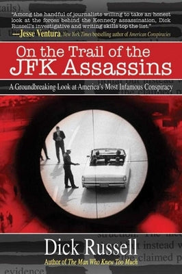 On the Trail of the JFK Assassins: A Groundbreaking Look at America's Most Infamous Conspiracy by Russell, Dick