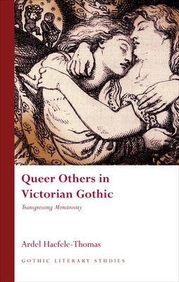 Queer Others in Victorian Gothic: Transgressing Monstrosity by Haefele-Thomas, Ardel