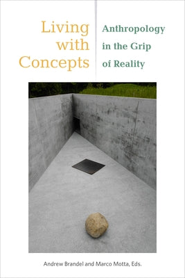 Living with Concepts: Anthropology in the Grip of Reality by Brandel, Andrew