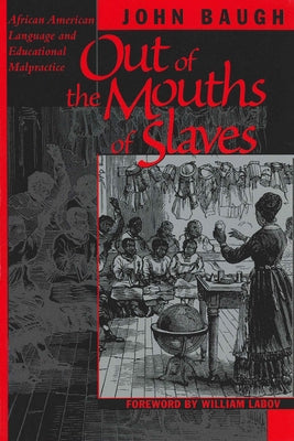 Out of the Mouths of Slaves: African American Language and Educational Malpractice by Baugh, John