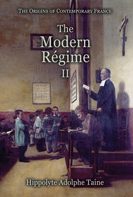 The Modern Régime - II by Taine, Hippolyte Adolphe