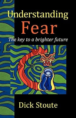 Understanding Fear: The key to a brighter future by Stoute, Dick