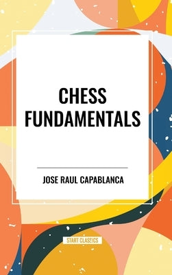 Chess Fundamentals by Raul Capablanca, Jose