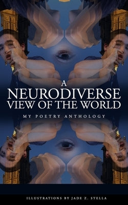 A Neurodiverse View of the World: My Poetry Anthology by Stella, Darren W.