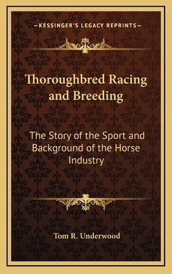 Thoroughbred Racing and Breeding: The Story of the Sport and Background of the Horse Industry by Underwood, Tom R.