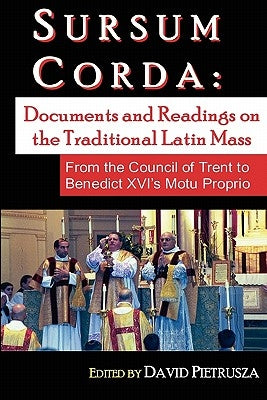 Sursum Corda: Documents And Readings On The Traditional Latin Mass by Pietrusza, David