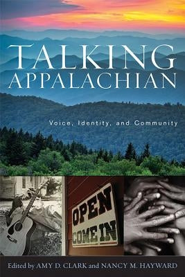 Talking Appalachian: Voice, Identity, and Community by Clark, Amy D.