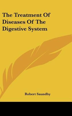 The Treatment Of Diseases Of The Digestive System by Saundby, Robert