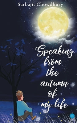 Speaking From The Autumn Of My Life by Chowdhury, Sarbajit