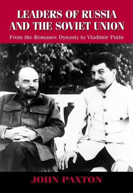 Leaders of Russia and the Soviet Union: From the Romanov Dynasty to Vladimir Putin by Paxton, John