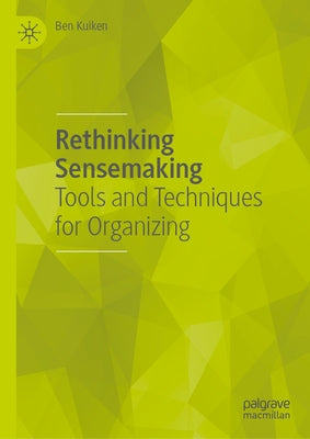 Rethinking Sensemaking: Tools and Techniques for Organizing by Kuiken, Ben