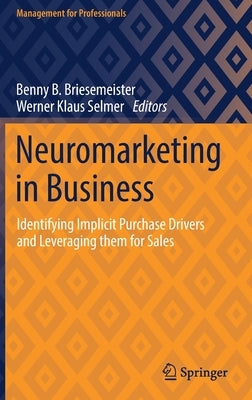 Neuromarketing in Business: Identifying Implicit Purchase Drivers and Leveraging Them for Sales by Briesemeister, Benny B.