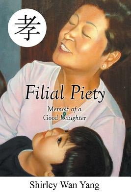 Filial Piety: Memoir of a Good Daughter by Yang, Shirley