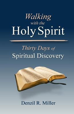 Walking with the Holy Spirit: Thirty Days of Spiritual Discovery by Miller, Denzil R.