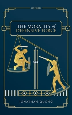 The Morality of Defensive Force by Quong, Jonathan