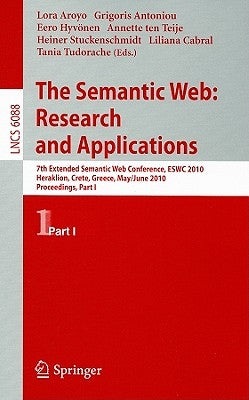 The Semantic Web: Research and Applications: 7th Extended Semantic Web Conference, ESWC 2010 Heraklion, Crete, Greece, May 30 - June 2, 2010 Proceedin by Aroyo, Lora