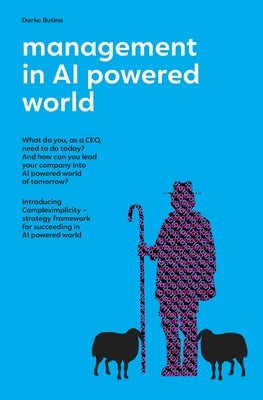 Management in AI powered world: What is the role of CEOs in the new AI powered world by Butina, Darko