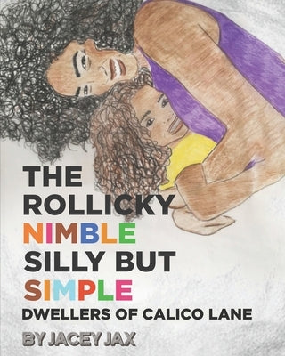 The Rollicky Nimble Silly But Simple Dwellers of Calico Lane by Jax, Jacey