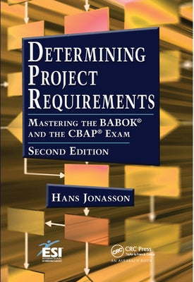 Determining Project Requirements: Mastering the BABOK(R) and the CBAP(R) Exam by Jonasson, Hans