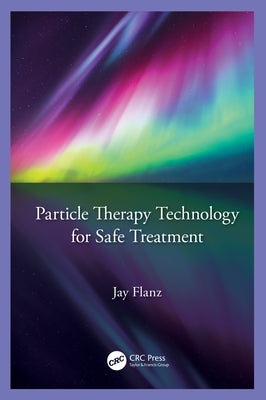Particle Therapy Technology for Safe Treatment by Flanz, Jay
