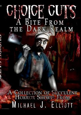 Choice Cuts-A Bite From The Dark Realm by Elliott, Michael J.