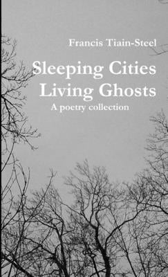 Sleeping Cities Living Ghosts by Tiain-Steel, Francis