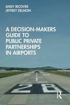 A Decision-Makers Guide to Public Private Partnerships in Airports by Ricover, Andy