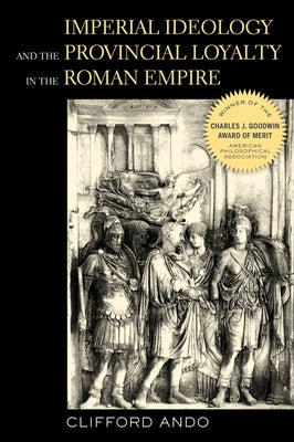 Imperial Ideology and Provincial Loyalty in the Roman Empire: Volume 6 by Ando, Clifford