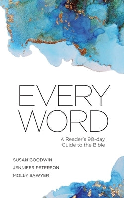 Every Word: A Reader's 90-day Guide to the Bible by Goodwin, Susan