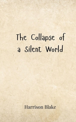 The Collapse of a Silent World by Blake, Harrison