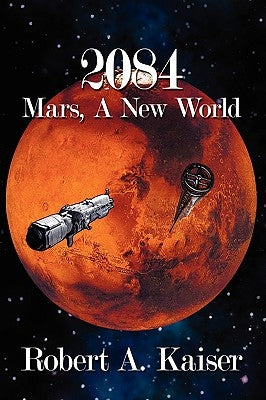 2084: Mars, A New World by Kaiser, Robert A.