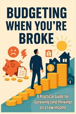 Budgeting When You're Broke - A Practical Guide for Surviving (and Thriving) on a Low Income: Spend Smarter. Stress Less. by An, Lumi