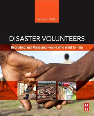 Disaster Volunteers: Recruiting and Managing People Who Want to Help by Phillips, Brenda D.