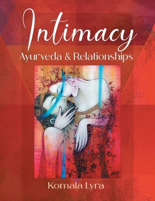 Intimacy: Ayurveda & Relationships by Lyra, Komala
