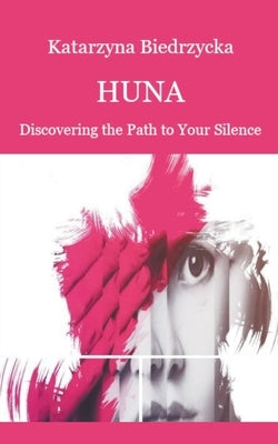 Huna - Discovering the Path to Your Silence by Biedrzycka, Katarzyna