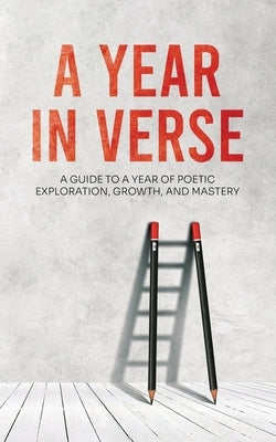 A Year in Verse: 12 Months of Poetry Prompts by Publishing, Rogic