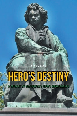 Hero's Destiny: A Tribute to Beethoven's 250th Anniversary by Zhang, Ning