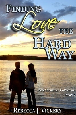 Finding Love the Hard Way - Sweet Romance Collection: Book 2 by Vickery, Rebecca J.