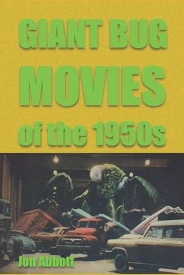 Giant Bug Movies of the 1950s: (Sci-Fi Before Star Wars, vol. 2) by Abbott, Jon